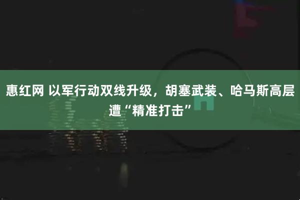惠红网 以军行动双线升级，胡塞武装、哈马斯高层遭“精准打击”