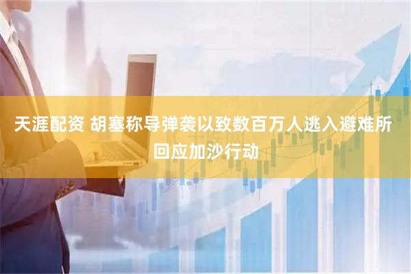 天涯配资 胡塞称导弹袭以致数百万人逃入避难所 回应加沙行动